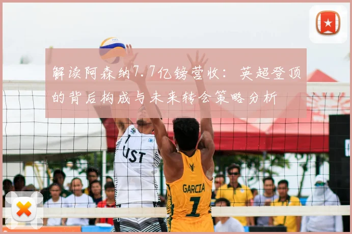解读阿森纳7.7亿镑营收：英超登顶的背后构成与未来转会策略分析