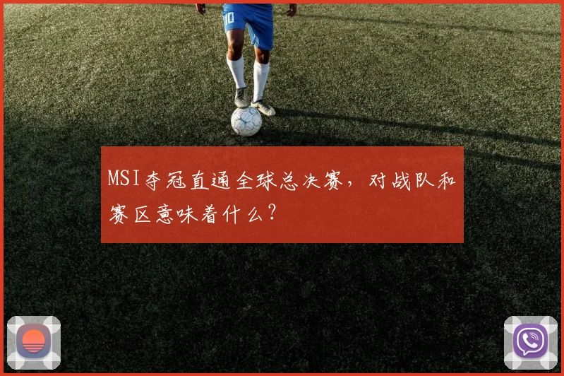 MSI夺冠直通全球总决赛,对战队和赛区意味着什么?