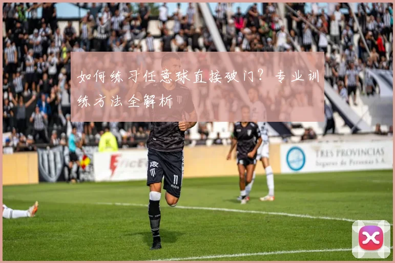 如何练习任意球直接破门？专业训练方法全解析