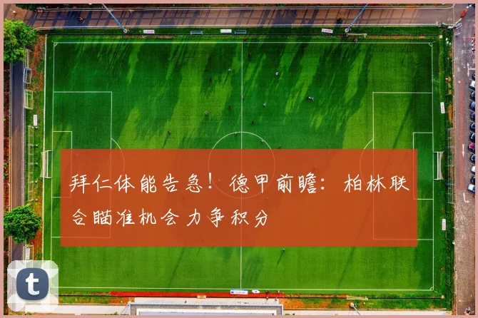 拜仁体能告急！德甲前瞻：柏林联合瞄准机会力争积分